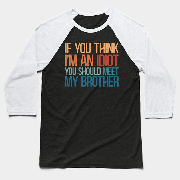 If You Think I'm An Idiot You Should Meet My Brother Baseball T-Shirt by RetroPrideArts